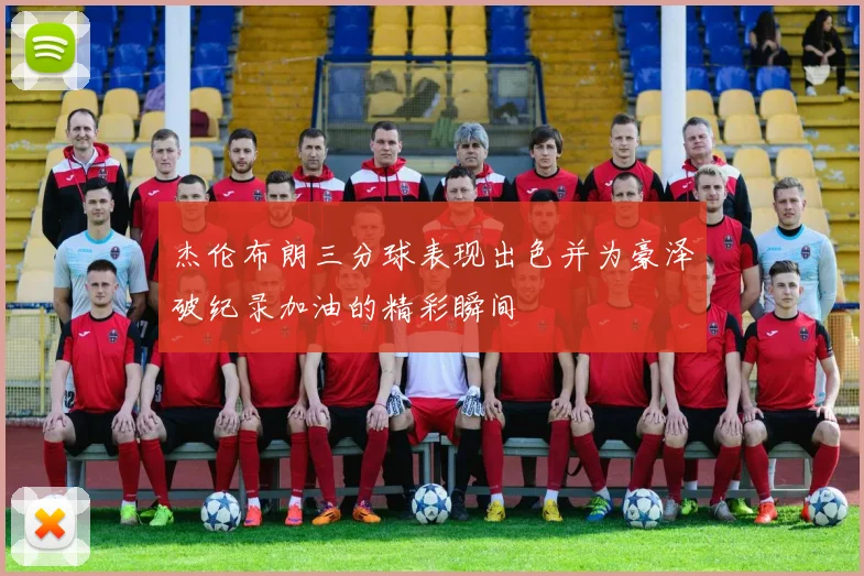 杰伦布朗三分球表现出色并为豪泽破纪录加油的精彩瞬间