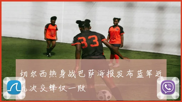 切尔西热身战巴萨海报发布蓝军近九次交锋仅一败