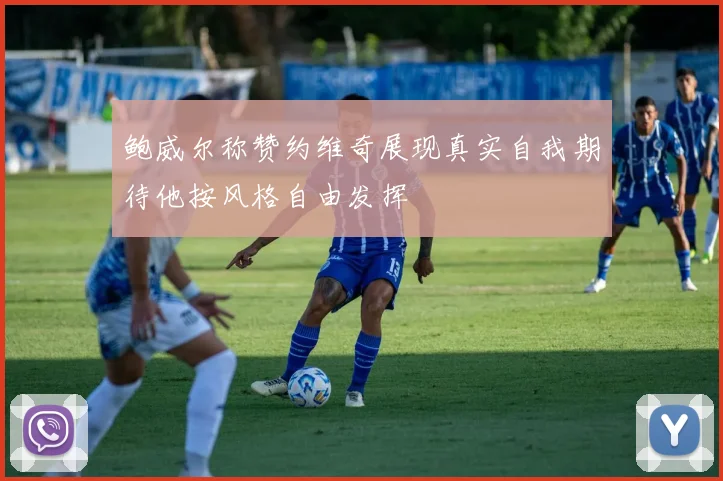 鲍威尔称赞约维奇展现真实自我期待他按风格自由发挥